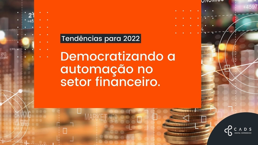 Democratizando a automação no Setor Financeiro - a grande tendência de 2022